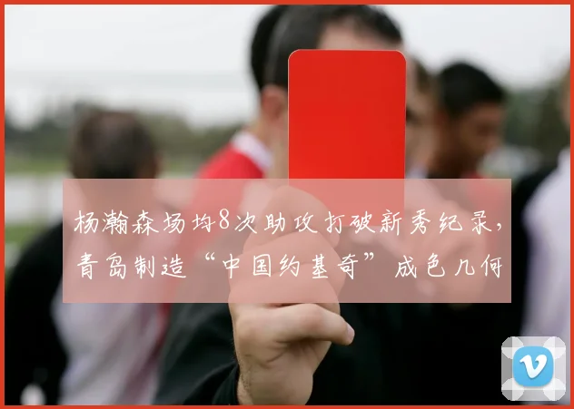 杨瀚森场均8次助攻打破新秀纪录，青岛制造“中国约基奇”成色几何？